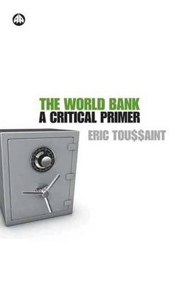 The World Bank: A Critical Primer - Toussaint, Eric