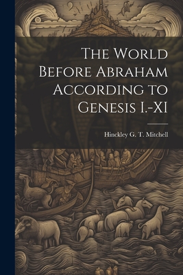 The World Before Abraham According to Genesis I.-XI - Mitchell, Hinckley G T 1846-1920