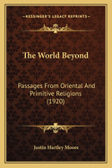 The World Beyond: Passages from Oriental and Primitive Religions (1920)