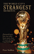 The World Cup's Strangest Moments: Extraordinary But True Tales from 80 Years of World Cup Football