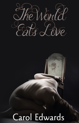 The World Eats Love - Edwards, Carol, and Hawkers, Kara (Editor), and Blake, E Mery (Editor)
