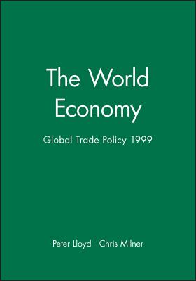 The World Economy: Global Trade Policy 1999 - Lloyd, Peter (Editor), and Milner, Chris (Editor)