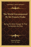 The World Encompassed by Sir Francis Drake: Being His Next Voyage to That to Nombre de Dios