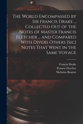 The World Encompassed by Sir Francis Drake ... Collected out of the Notes of Master Francis Fletcher ... and Compared With Divers Others [sic] Notes That Went in the Same Voyage - Drake, Francis, and Bourne, Nicholas, and Fletcher, Francis