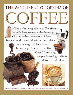 The World Encyclopedia of Coffee - Banks, Mary, and McFadden, Christine, and Atkinson, Catherine
