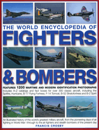 The World Encyclopedia of Fighters & Bombers: An Illustrated History of the World's Greatest Military Aircraft, from the Pioneering Days of Air Fighting in World War I Through to the Jet Fighters and Stealth Bombers of the Present Day