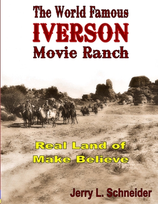 The World Famous Iverson Movie Ranch - Schneider, Jerry L