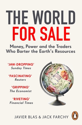 The World for Sale: Money, Power and the Traders Who Barter the Earth's Resources - Blas, Javier, and Farchy, Jack