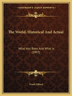The World, Historical And Actual: What Has Been And What Is (1893)