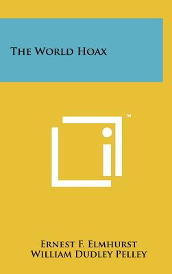 The World Hoax - Elmhurst, Ernest F, and Pelley, William Dudley (Introduction by)