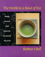 The World in a Bowl of Tea: Healthy, Simple, Seasonal Food Inspired by the Japanese Tea Ceremony - Vitell, Bettina