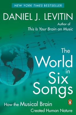 The World in Six Songs: How the Musical Brain Created Human Nature - Levitin, Daniel J