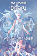 The World is Binary: Why Love is the Answer