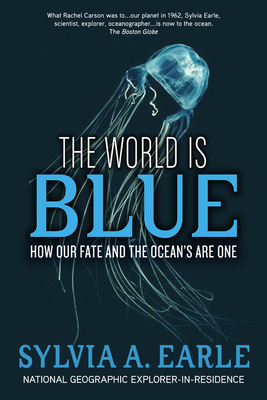 The World Is Blue: How Our Fate and the Ocean's Are One - Earle, Sylvia, and McKibben, Bill (Foreword by)