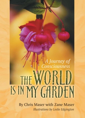 The World Is in My Garden: A Journey of Consciousness - Maser, Chris, and Maser, Zane