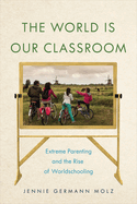 The World Is Our Classroom: Extreme Parenting and the Rise of Worldschooling