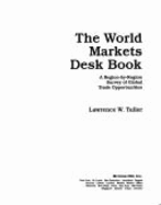 The World Markets Desk Book: A Region-By-Region Survey of Global Trade Opportunities