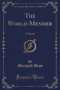 The World-Mender: A Novel (Classic Reprint)