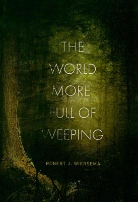 The World More Full of Weeping - Wiersema, Robert J