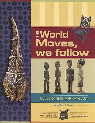 The World Moves, We Follow: Celebrating African Art - Dewey, William Joseph, and Jegede, Dele (Contributions by), and Hackett, Rosalind I (Contributions by)