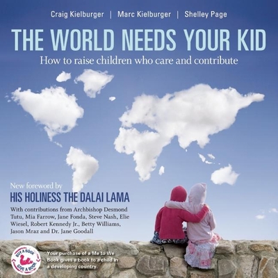 The World Needs Your Kid: Raising Children Who Care and Contribute - Kielburger, Craig, and Kielburger, Marc, and Page, Shelley