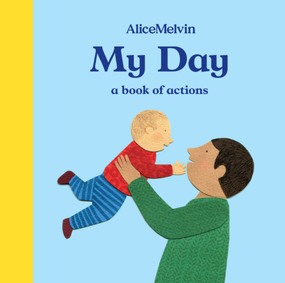 The World of Alice Melvin: My Day: A Book of Actions - Melvin, Alice