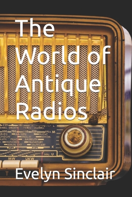 The World of Antique Radios - Sinclair, Evelyn