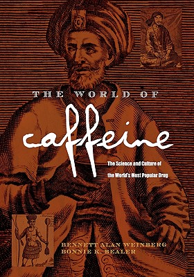 The World of Caffeine: The Science and Culture of the World's Most Popular Drug - Weinberg, Bennett Alan, PH.D., PH D, and Bealer, Bonnie K