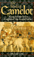 The World of Camelot: King Arthur and the Knights of the Round Table