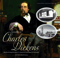 The World of Charles Dickens: Rediscovering the Places & Characters Portrayed in His Books