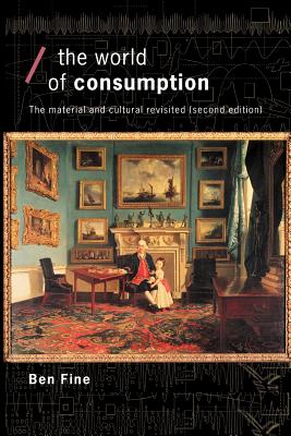 The World of Consumption: The Material and Cultural Revisited - Fine, Ben, Professor