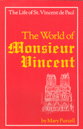 The World of Monsieur Vincent: The Life of St Vincent De Paul