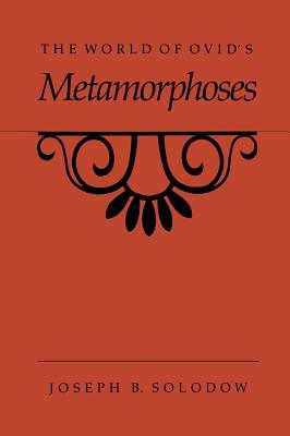 The World of Ovid's Metamorphoses - Solodow, Joseph B