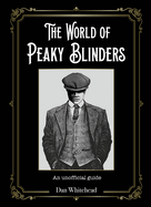 The World of Peaky Blinders: An unofficial guide to the hit BBC TV series