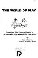 The World of Play: Proceedings of the 7th Annual Meeting of the Association of the Anthropological Study of Play - Manning, Frank E. (Editor), and Association for the Anthropological Stud