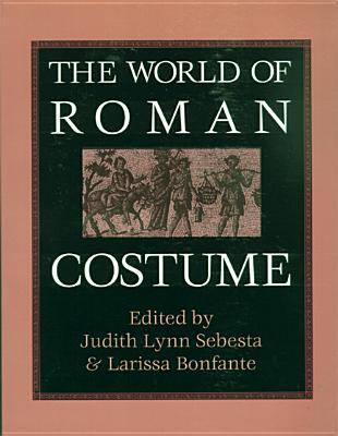 The World of Roman Costume - Sebesta, Judith Lynn (Editor), and Bonfante, Larissa (Editor)