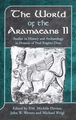 The World of the Aramaeans, Volume 2: Studies in Honour of Paul-Eugne Dion, Volume 2 - Daviau, P M Michle (Editor), and Weigl, Michael (Editor), and Wevers, John W (Editor)