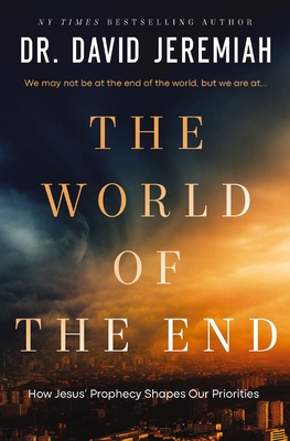 The World of the End: How Jesus' Prophecy Shapes Our Priorities - Jeremiah, David, Dr.