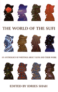 The World of the Sufi: An Anthology of Writings about Sufis and Their Work