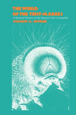The World of the Tent-Makers: A Natural History of the Eastern Tent Caterpillar - Dethier, V G