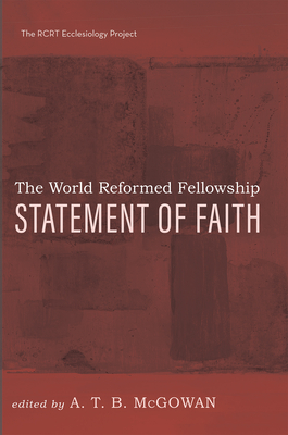 The World Reformed Fellowship Statement of Faith - McGowan, A T B (Editor), and Logan, Samuel T (Foreword by)