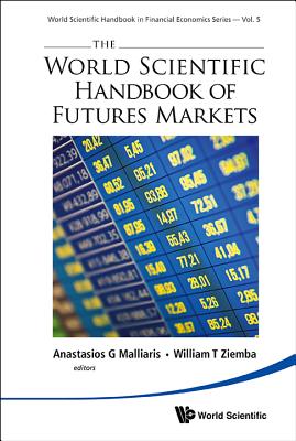 The World Scientific Handbook of Futures Markets - Malliaris, Anastasios G (Editor), and Ziemba, William T (Editor)