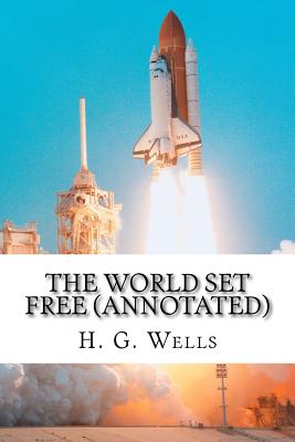 The World Set Free (Annotated) - H G Wells