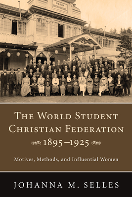 The World Student Christian Federation, 1895-1925 - Selles, Johanna M