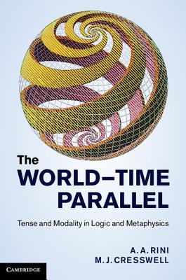 The World-Time Parallel: Tense and Modality in Logic and Metaphysics - Rini, A. A., and Cresswell, M. J.