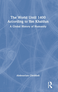 The World Until 1400 According to Ibn Khaldun: A Global History of Humanity