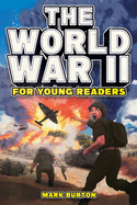 The World War 2 for Young Readers: The Greatest Battles and Most Heroic Events of the Second World War