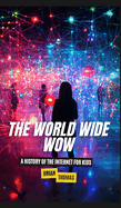 The World Wide Wow: A History of the Internet for Kids