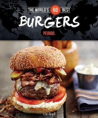 The World's 60 Best Burgers... Period. - Paradis, Veronique, and Sicotte, Antoine (Photographer)
