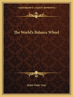 The World's Balance Wheel - Trine, Ralph Waldo